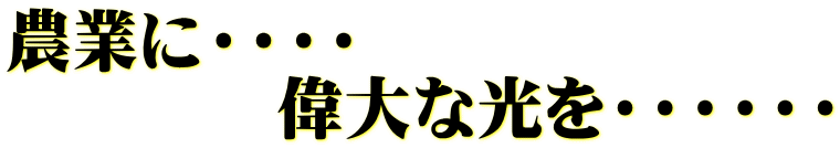 農業に・・・・ 　　　　偉大な光を・・・・・・ 