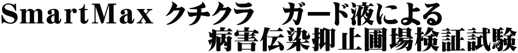 ＳｍａｒｔＭａｘ クチクラ　ガード液による 　　　　　　　　病害伝染抑止圃場検証試験